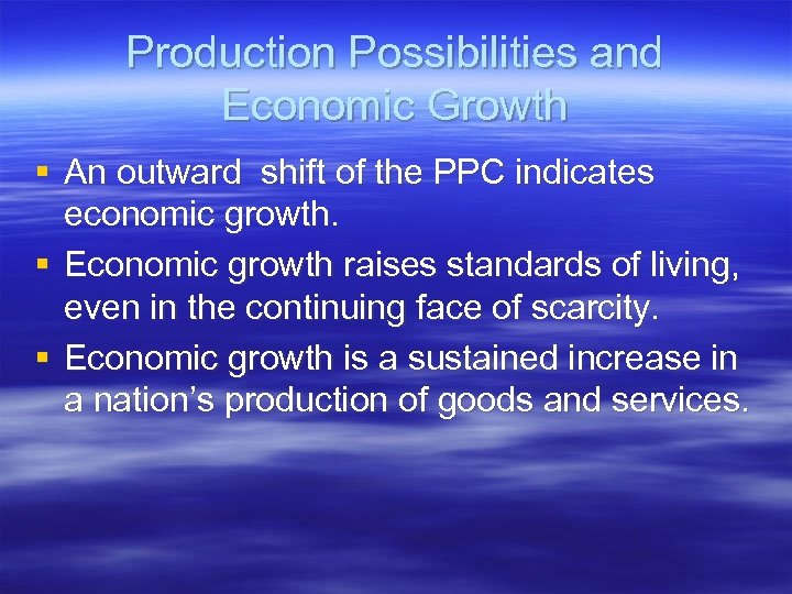 Production Possibilities and Economic Growth § An outward shift of the PPC indicates economic