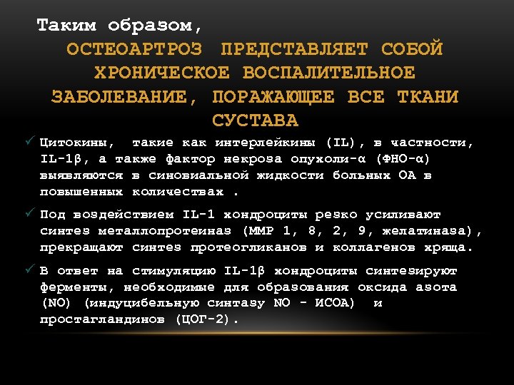 Таким образом, ОСТЕОАРТРОЗ ПРЕДСТАВЛЯЕТ СОБОЙ ХРОНИЧЕСКОЕ ВОСПАЛИТЕЛЬНОЕ ЗАБОЛЕВАНИЕ, ПОРАЖАЮЩЕЕ ВСЕ ТКАНИ СУСТАВА ü Цитокины,