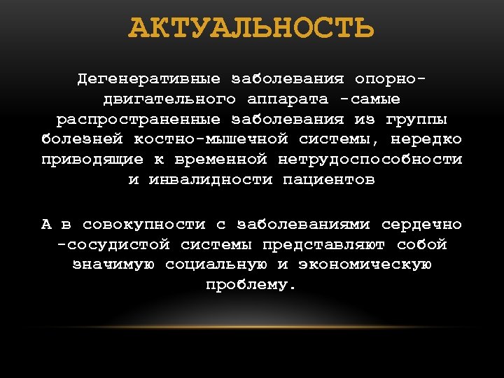 АКТУАЛЬНОСТЬ Дегенеративные заболевания опорнодвигательного аппарата -самые распространенные заболевания из группы болезней костно-мышечной системы, нередко
