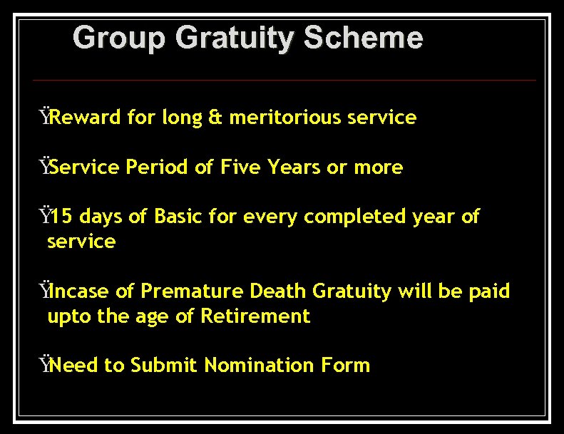 Group Gratuity Scheme Ÿ Reward for long & meritorious service Ÿ Service Period of