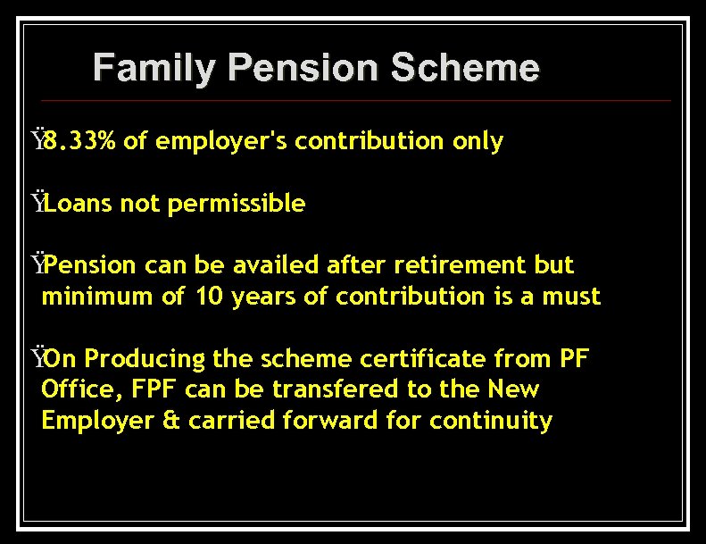 Family Pension Scheme Ÿ 8. 33% of employer's contribution only Ÿ Loans not permissible