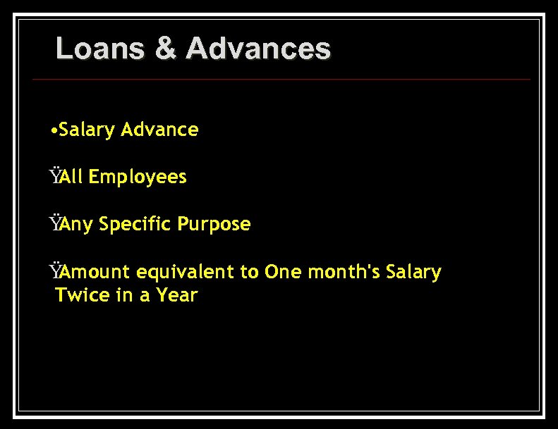 Loans & Advances • Salary Advance Ÿ Employees All Ÿ Any Specific Purpose Ÿ