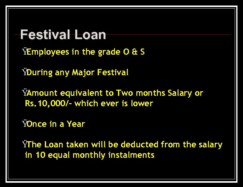 Festival Loan Ÿ Employees in the grade O & S Ÿ During any Major