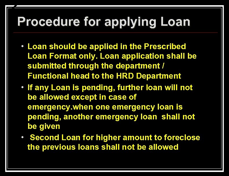 Procedure for applying Loan • Loan should be applied in the Prescribed Loan Format