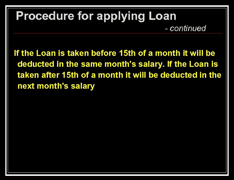 Procedure for applying Loan - continued If the Loan is taken before 15 th