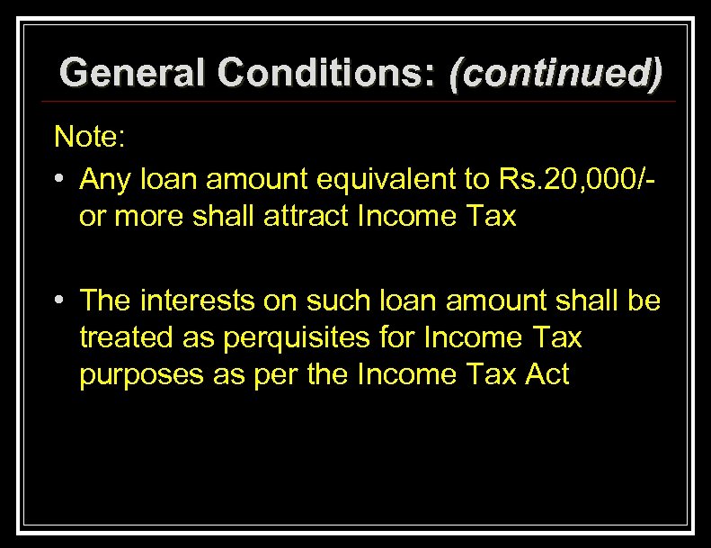 General Conditions: (continued) Note: • Any loan amount equivalent to Rs. 20, 000/or more