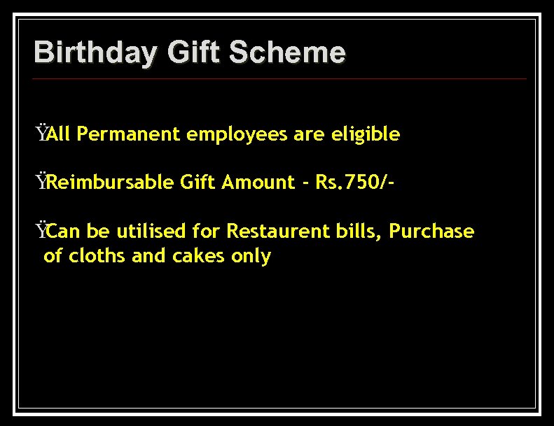 Birthday Gift Scheme Ÿ Permanent employees are eligible All Ÿ Reimbursable Gift Amount -