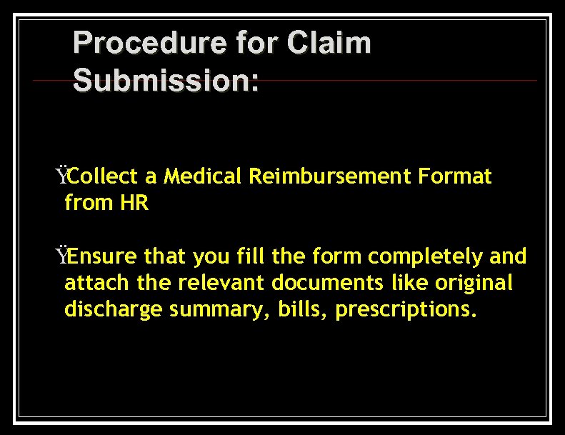 Procedure for Claim Submission: Ÿ Collect a Medical Reimbursement Format from HR Ÿ Ensure