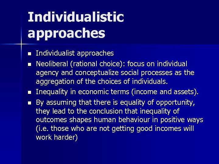 Individualistic approaches n n Individualist approaches Neoliberal (rational choice): focus on individual agency and