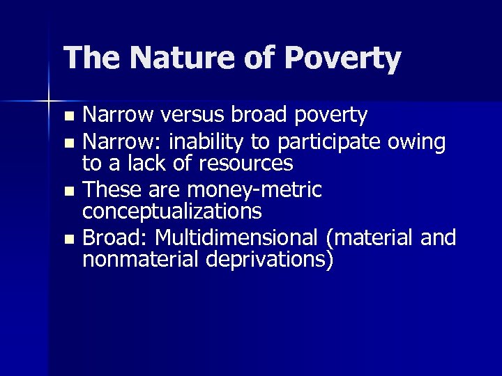 The Nature of Poverty Narrow versus broad poverty n Narrow: inability to participate owing