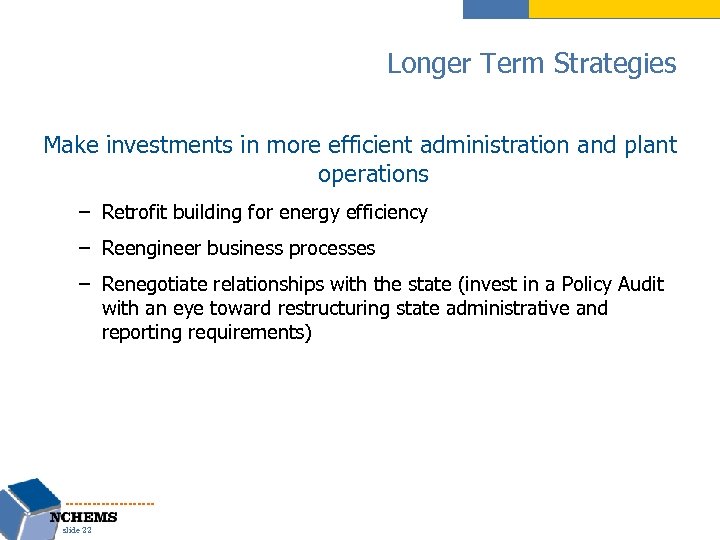 Longer Term Strategies Make investments in more efficient administration and plant operations – Retrofit