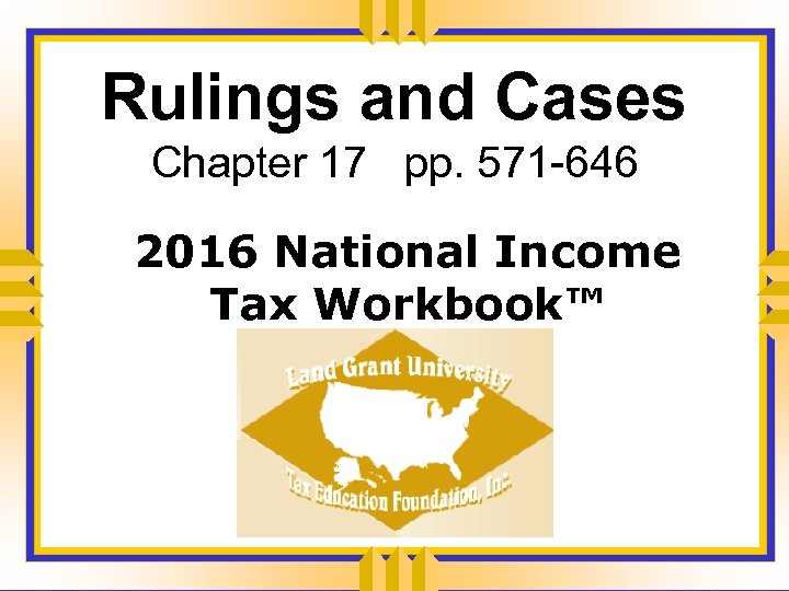 Rulings and Cases Chapter 17 pp. 571 -646 2016 National Income Tax Workbook™ 