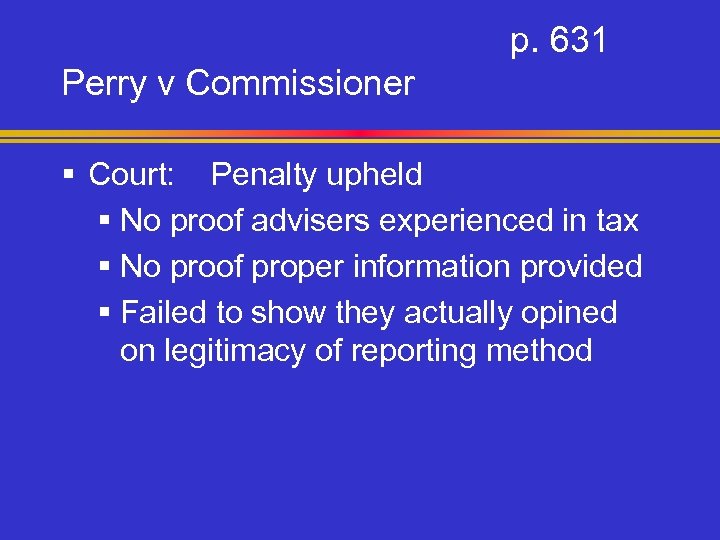 p. 631 Perry v Commissioner § Court: Penalty upheld § No proof advisers experienced