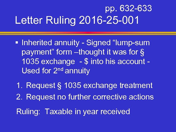 pp. 632 -633 Letter Ruling 2016 -25 -001 § Inherited annuity - Signed “lump-sum