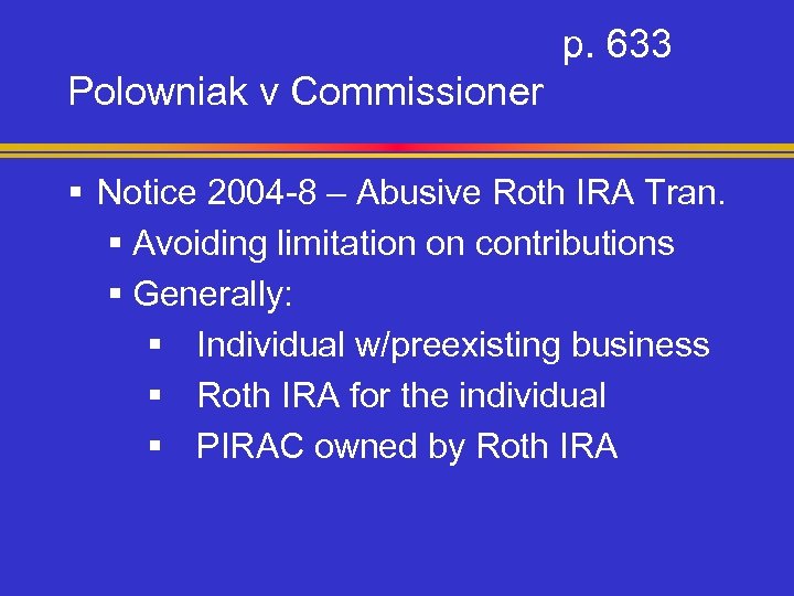 p. 633 Polowniak v Commissioner § Notice 2004 -8 – Abusive Roth IRA Tran.