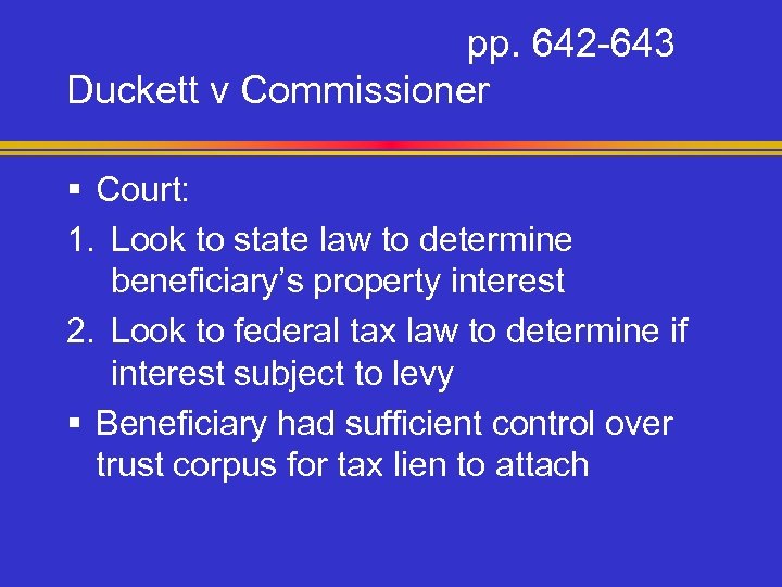 pp. 642 -643 Duckett v Commissioner § Court: 1. Look to state law to