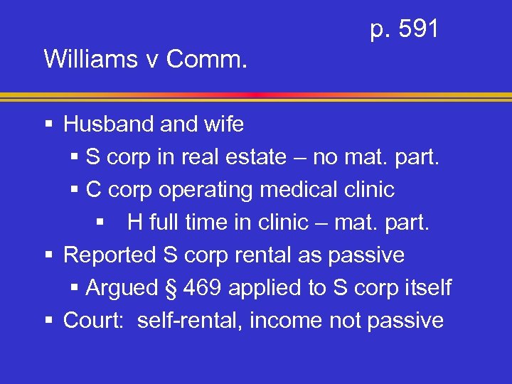 p. 591 Williams v Comm. § Husband wife § S corp in real estate