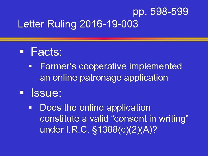 pp. 598 -599 Letter Ruling 2016 -19 -003 § Facts: § Farmer’s cooperative implemented