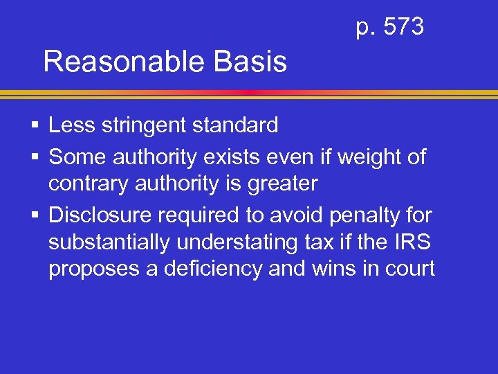 p. 573 Reasonable Basis § Less stringent standard § Some authority exists even if