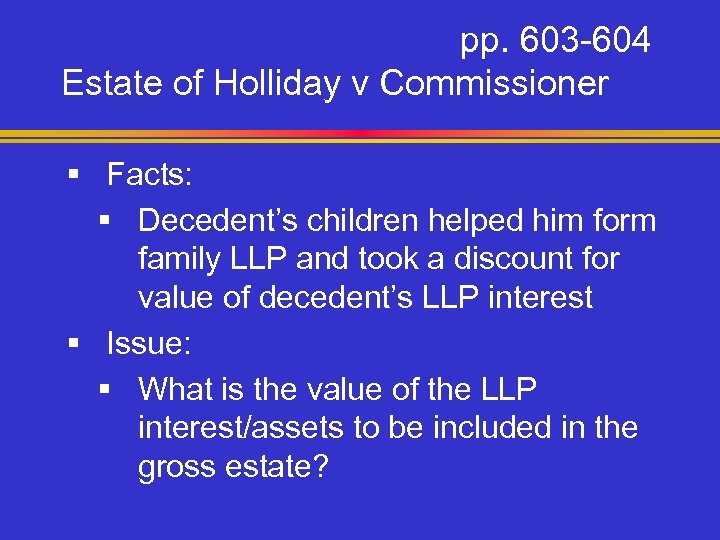 pp. 603 -604 Estate of Holliday v Commissioner § Facts: § Decedent’s children helped