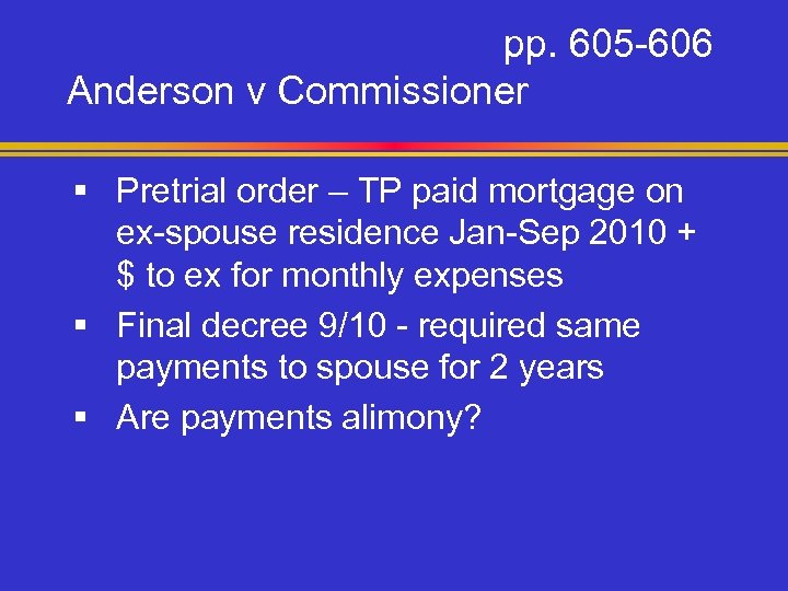 pp. 605 -606 Anderson v Commissioner § Pretrial order – TP paid mortgage on