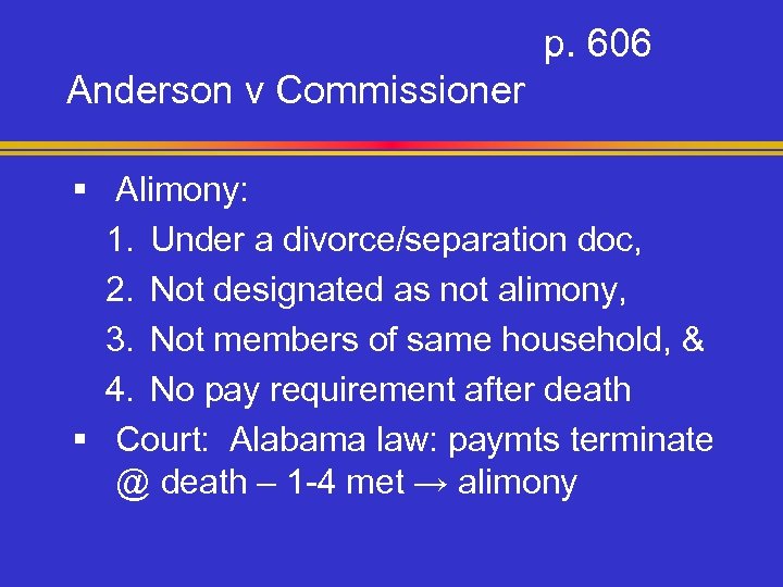 p. 606 Anderson v Commissioner § Alimony: 1. Under a divorce/separation doc, 2. Not
