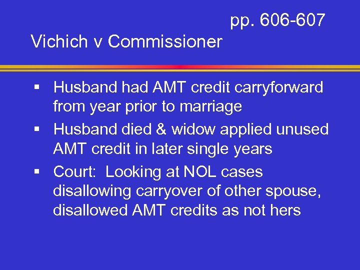 pp. 606 -607 Vichich v Commissioner § Husband had AMT credit carryforward from year