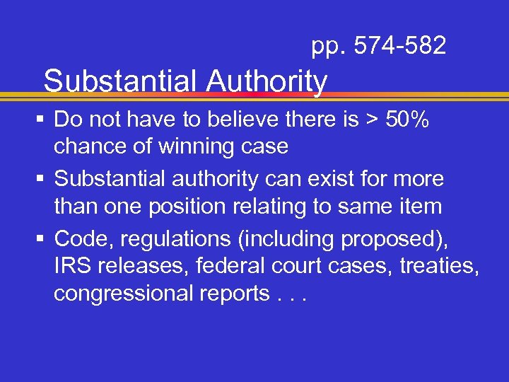 pp. 574 -582 Substantial Authority § Do not have to believe there is >