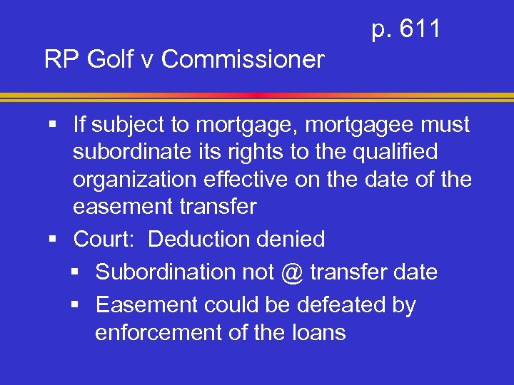 p. 611 RP Golf v Commissioner § If subject to mortgage, mortgagee must subordinate