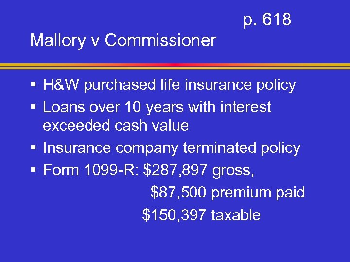 p. 618 Mallory v Commissioner § H&W purchased life insurance policy § Loans over