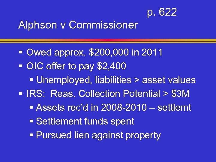 p. 622 Alphson v Commissioner § Owed approx. $200, 000 in 2011 § OIC