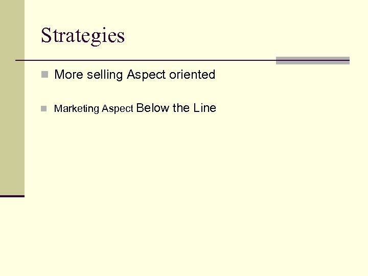 Strategies n More selling Aspect oriented n Marketing Aspect Below the Line 