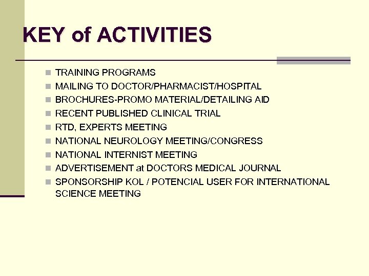 KEY of ACTIVITIES n TRAINING PROGRAMS n MAILING TO DOCTOR/PHARMACIST/HOSPITAL n BROCHURES-PROMO MATERIAL/DETAILING AID