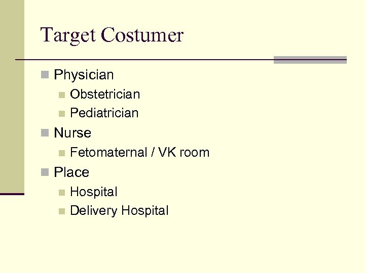 Target Costumer n Physician n Obstetrician n Pediatrician n Nurse n Fetomaternal / VK