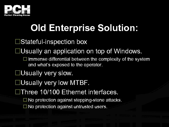 Old Enterprise Solution: Stateful-inspection box Usually an application on top of Windows. Immense differential