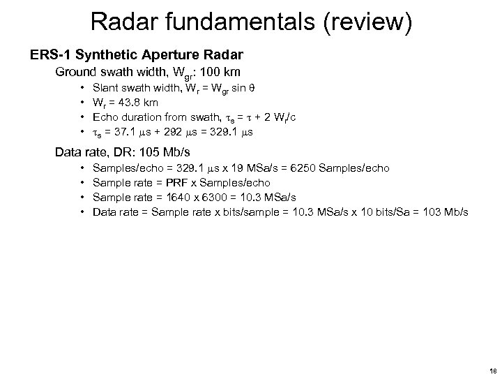 Radar fundamentals (review) ERS-1 Synthetic Aperture Radar Ground swath width, Wgr: 100 km •