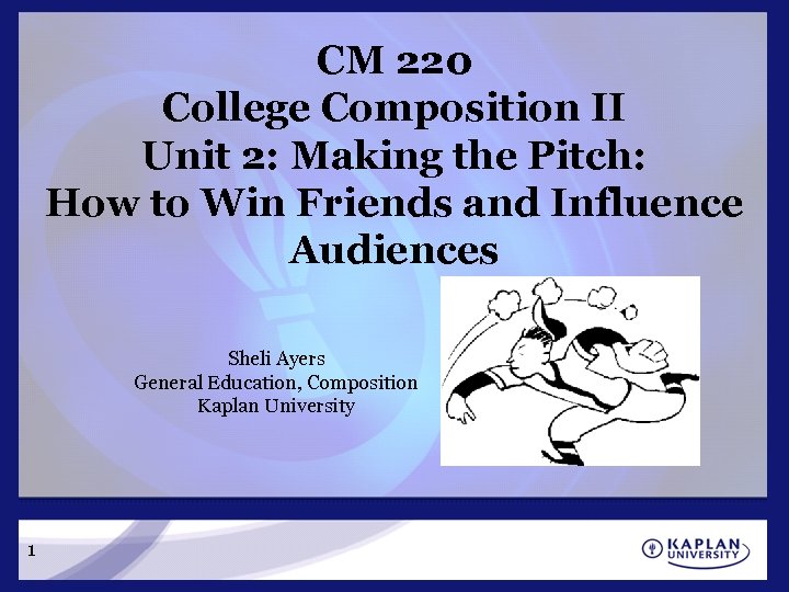 CM 220 College Composition II Unit 2: Making the Pitch: How to Win Friends