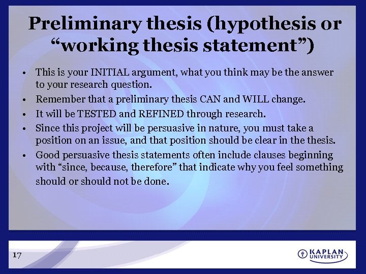 Preliminary thesis (hypothesis or “working thesis statement”) • This is your INITIAL argument, what