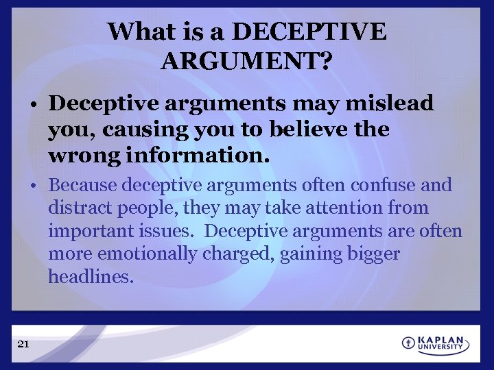 What is a DECEPTIVE ARGUMENT? • Deceptive arguments may mislead you, causing you to