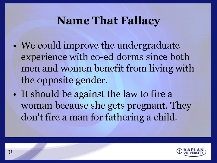 Name That Fallacy • We could improve the undergraduate experience with co-ed dorms since