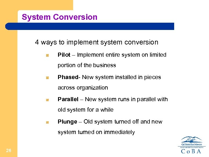 System Conversion 4 ways to implement system conversion Pilot – Implement entire system on