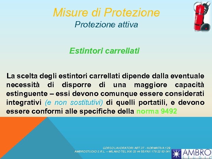 Misure di Protezione attiva Estintori carrellati La scelta degli estintori carrellati dipende dalla eventuale