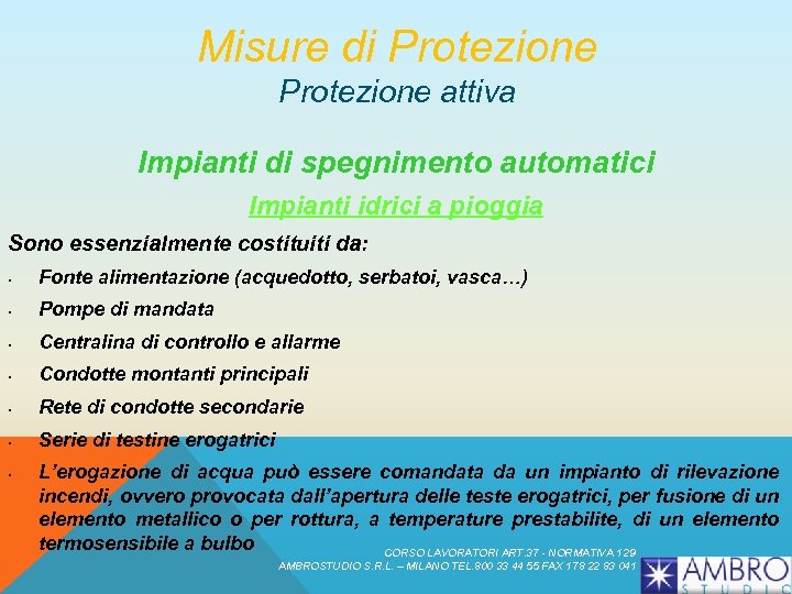 Misure di Protezione attiva Impianti di spegnimento automatici Impianti idrici a pioggia Sono essenzialmente