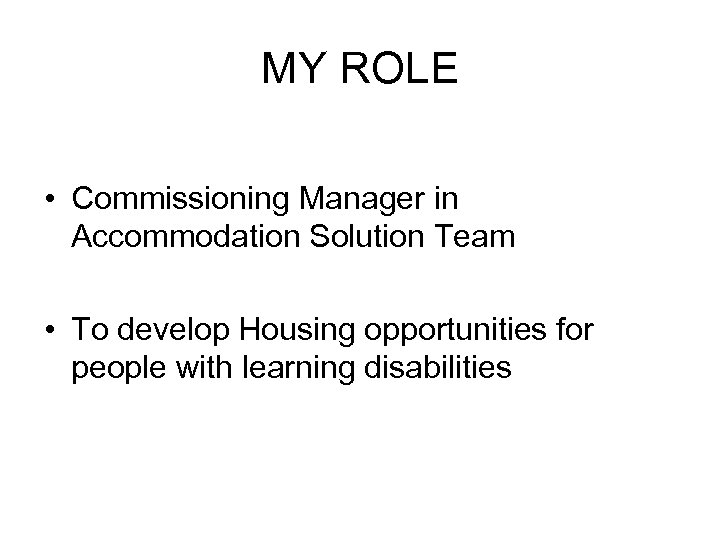 MY ROLE • Commissioning Manager in Accommodation Solution Team • To develop Housing opportunities