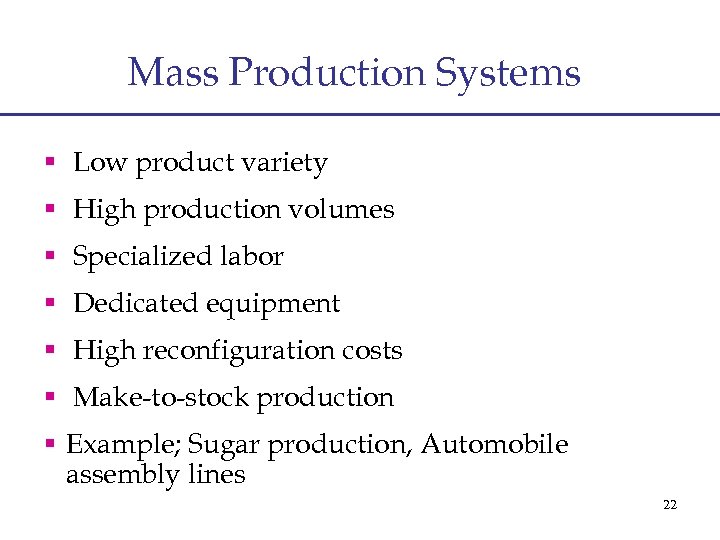 Mass Production Systems § Low product variety § High production volumes § Specialized labor