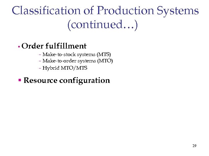 Classification of Production Systems (continued…) § Order fulfillment – Make-to-stock systems (MTS) – Make-to-order