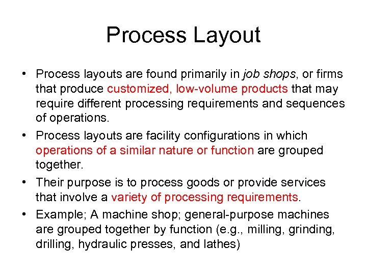 Process Layout • Process layouts are found primarily in job shops, or firms that