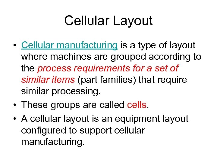 Cellular Layout • Cellular manufacturing is a type of layout where machines are grouped