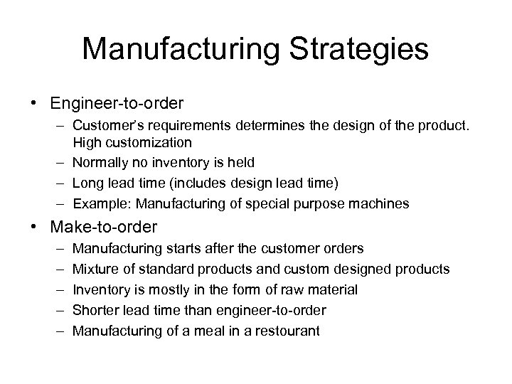 Manufacturing Strategies • Engineer-to-order – Customer’s requirements determines the design of the product. High