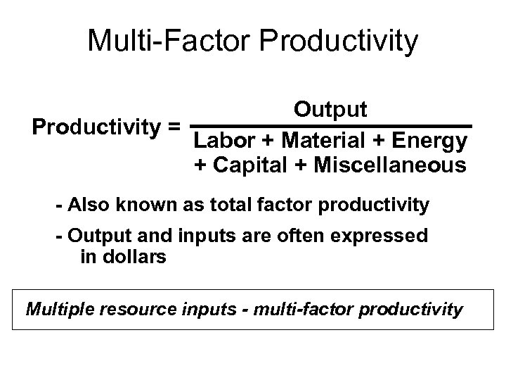 Multi-Factor Productivity Output Productivity = Labor + Material + Energy + Capital + Miscellaneous